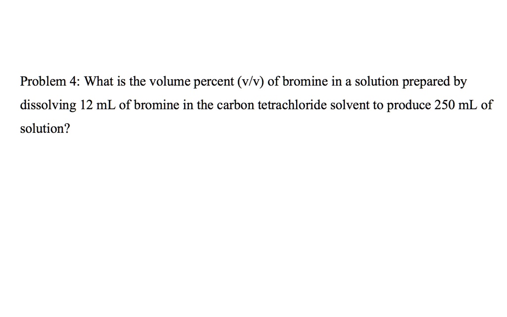 SOLVED Problem 4 What is the volume percent (v/v) of bromine in a