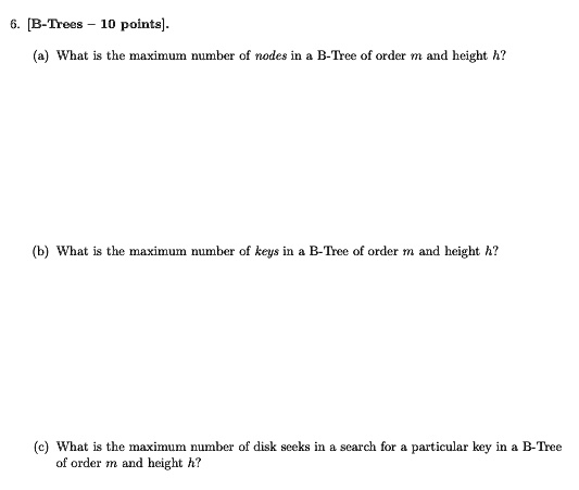6. [B-Trees - 10 points). (a) What is the maximum number of nodes in a ...
