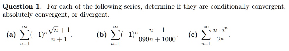 question 1 for each of the following series determine if they are conditionally convergent absolutely convergent or divergent vn 1 a 1n1 nl n 1 n i c 2n nl b 2 1 999n 1000 nl 93225