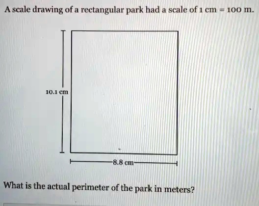 SOLVED: A scale 'drawing of a rectangular park had a scale of Cm 100 m ...