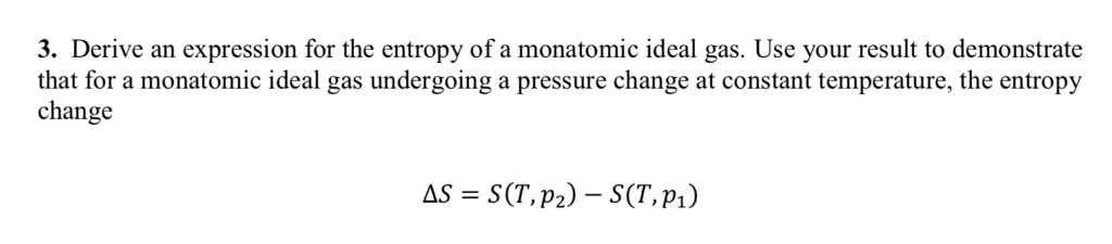 3. Derive an expression for the entropy of a monatomic ideal...