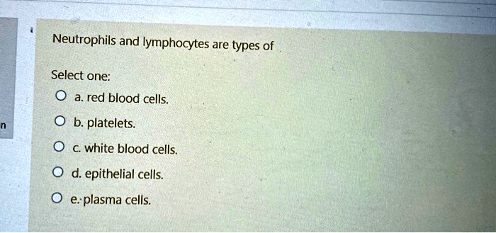 SOLVED: Neutrophils and lymphocytes are types of white blood cells.