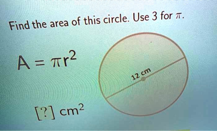 find the area of this circle use 3 for t a tr2 12 cm cm2 73312
