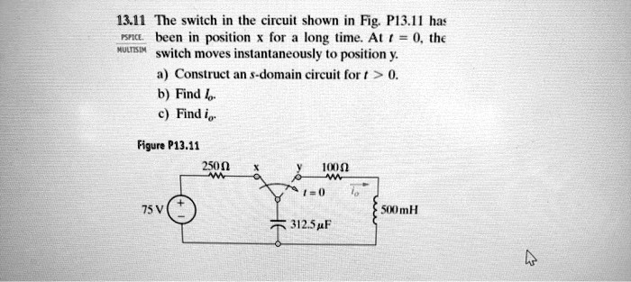 SOLVED: 13.11 The switch in the circuit shown in Fig.P13.11 has been in ...