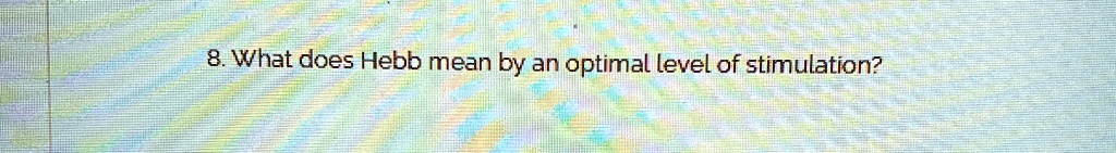 8. What does Hebb mean by an optimal level of stimulation?