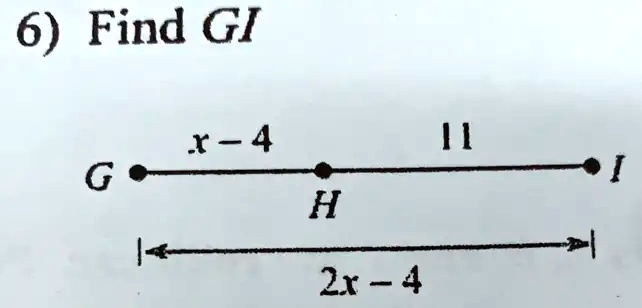 6) Find GI
x - 4
11
G          H          I
2x - 4