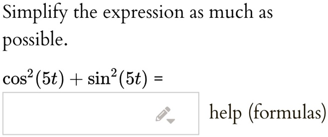 Simplify the expression as much as
possible.
cos² (5t) + sin²(5t) =