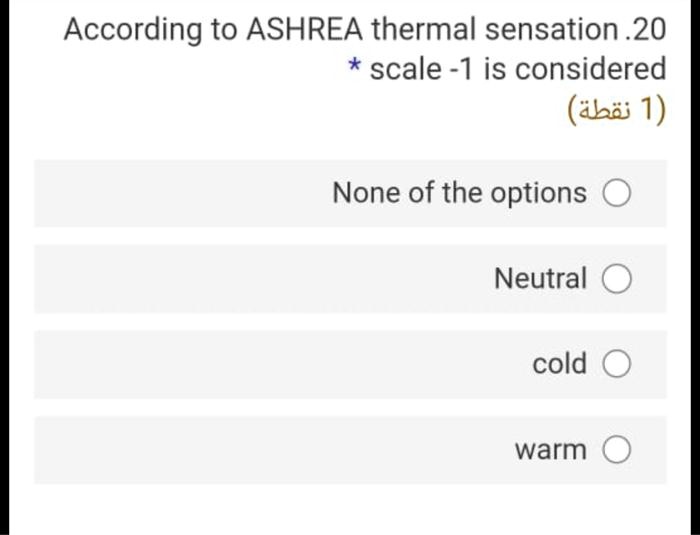 According to ASHREA thermal sensation .20
* scale -1 is considered
(0̆6460̆6420̆6370̆629 1)
None of the options
Neutral
cold
warm