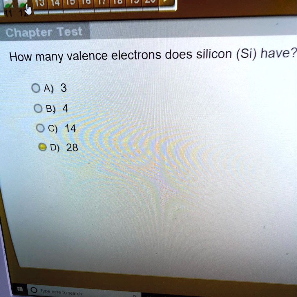 Solved How Many Valence Electrons Does Silicon Si Have 19 44 Ht Hd 2 Hi Len Chapter Test How Many Valence Electrons Does Silicon Si Have 0 A 3 0 B 4 0 C 14 D 28 Type Here T0 Search