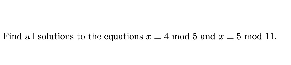 find all solutions to the equations x 4 mod 5 and x 5 mod 11 98433