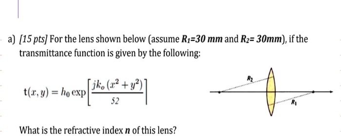 a) [15 pts] For the lens shown below (assume R1=30 mm and R2= 30mm), if ...