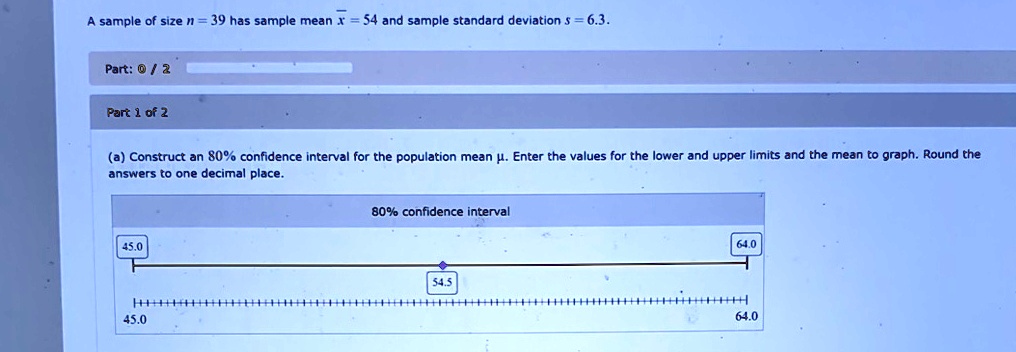 a sample of size n39 has sample mean x 54 and sample standard deviation s 63 part 12 part 1 of 2 a construct an 80 confidence interval for the population mean enter the values for the lower  79028