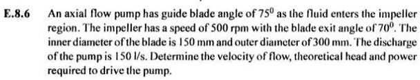 E.8.6 An axial flow pump has guide blade angle of 75^∘ as the fluid ...