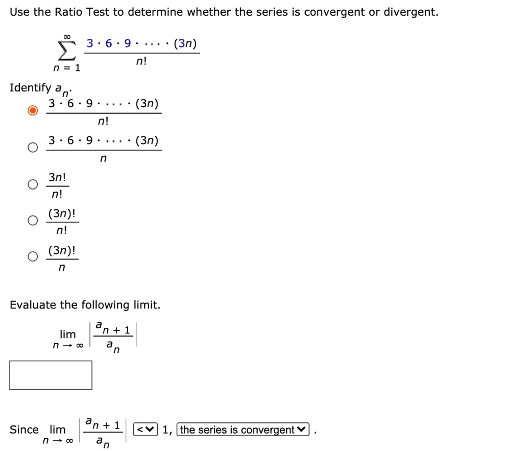 Solved Use The Ratio Test To Determine Whether The Series Is Convergent Or Divergent 3 6 9 Nl 3n Identify A 3 6 9 3n Ni 3 6 9 3n 3n