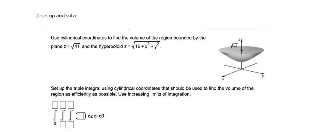 Solved 2 Set Up And Solve Use Cylindrical Coordinates To Find The Volume Of The Region Bounded By The Plane Z 44i And The Hyperboloid Z 16 X Y2 Set Up The Triple