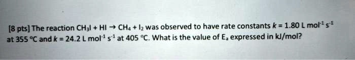 8 pts the reaction chl hi cha iz was observed to have rate constants k 180 l mol at 355 candk 242 l mol at 405 what is the value of e expressed in klmol 00003