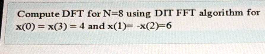 SOLVED: Compute DFT For N-8 Using DIT FFT Algorithm For X(o) = X() =4 ...