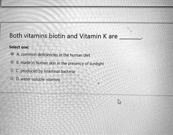 SOLVED Both vitamins biotin and Vitamin K are Select one common