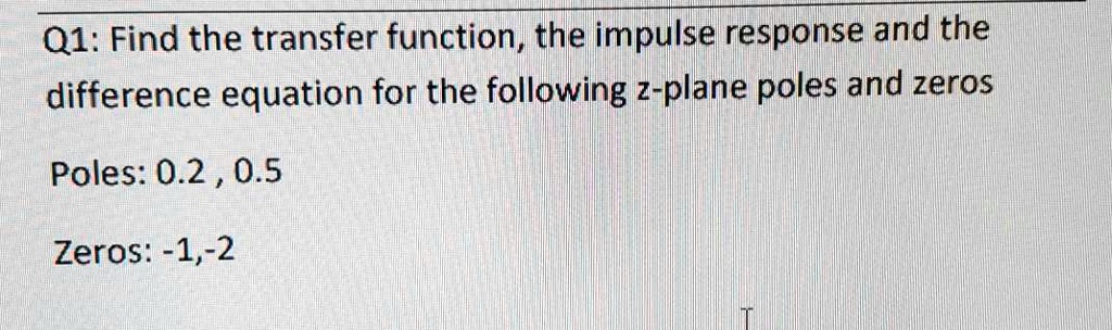 SOLVED: Q1: Find the transfer function, impulse response, and ...