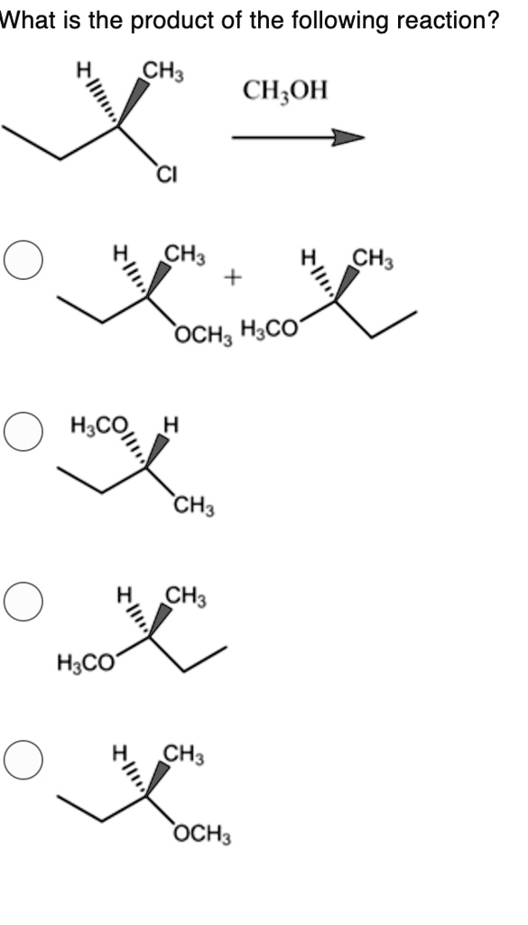 What is the product of the following reaction?
H CH3 CH3OH
Cl
H CH3 H CH3
+ 
OCH3 H3CO
H3CO H
CH3
H CH3
H3CO
H CH3
OCH3