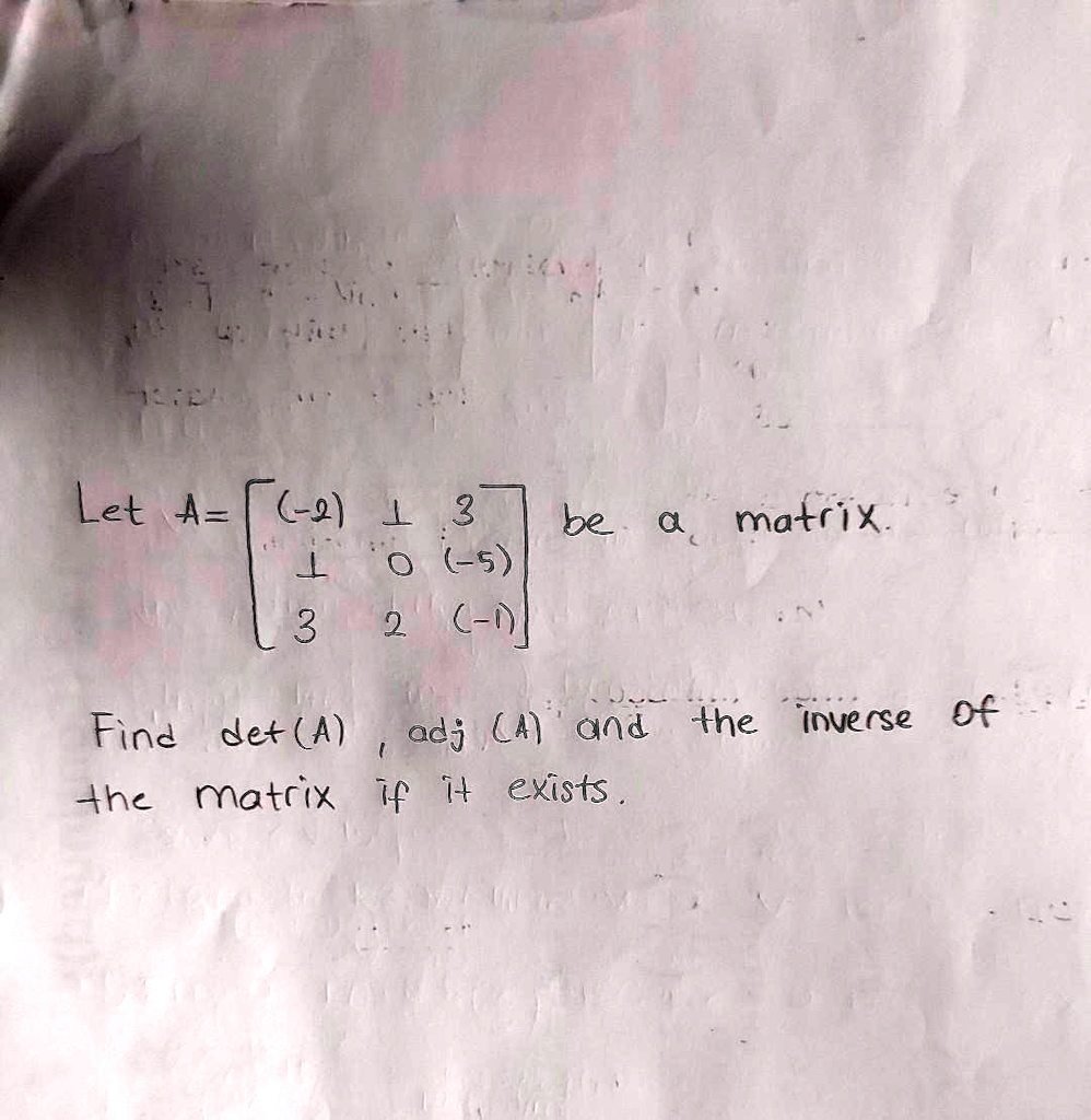 Let A = 
    < b m a t r i x > be a matrix.
 Find det(A), adj(A) and the inverse of the matrix if it exists.