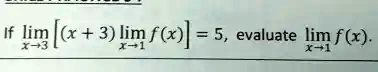 If limx → 3 [(x + 3) limx → 1 f(x)] = 5, evaluate limx → 1 f(x).