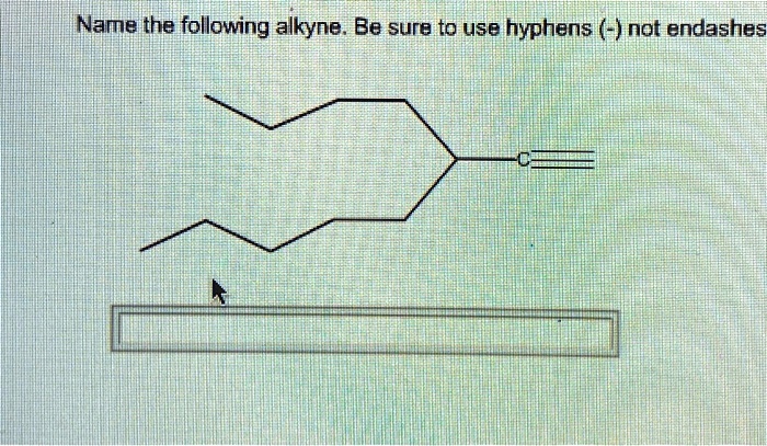 Name the following alkyne. Be sure to use hyphens (-) not endashes