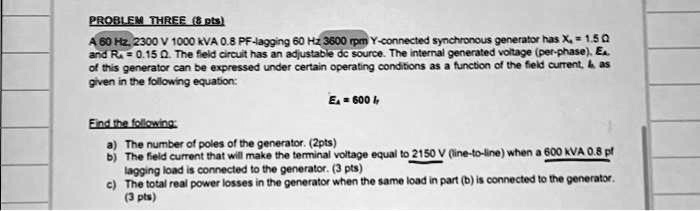 SOLVED: PROBLEM THREE (8 pts) A 60 Hz, 2300 V, 1000 kVA, 0.8 PF-lagging ...