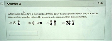 question 11 3 pts which pairs do not form a chemical bond write down the answer in the format of etc in sequence ie a number followed by a comma and a space and then the next number 1 2 3 4 92238