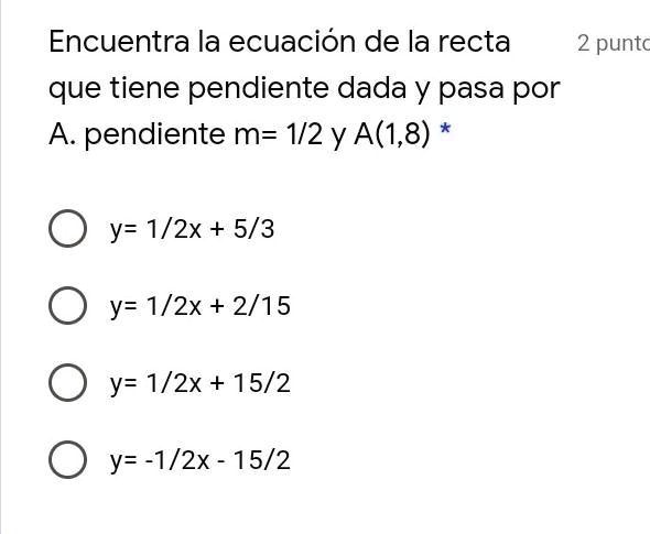 SOLVED: ayuda por favor:') adiós prepa hola narcotráfico Encuentra la  ecuación de la recta 2 punte que tiene pendiente dada Y pasa por A  pendiente m= 1/2 y A(1,8) y= 1/2x +