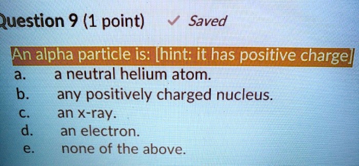 SOLVED: Question 9 (1 point) Saved An alpha particle is nint it has ...