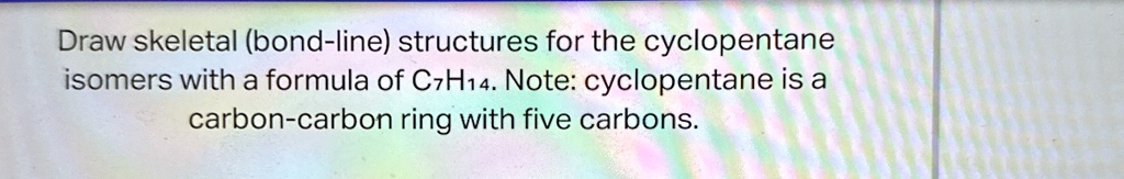 draw skeletal bond line structures for the cyclopentane isomers with a ...