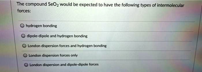 SOLVED: The compound SeO2 would be expected to have the following types ...