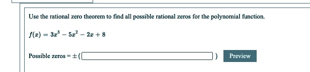 Use the rational zero theorem to find all possible rational zeros for the polynomial function.

f(x) = 3x^3 - 5x^2 - 2x + 8

Possible zeros = ±(