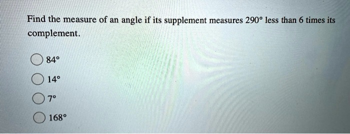 find the measure of an angle if its supplement measures 2909 less than 6 times its complement 848 149 1680 42687