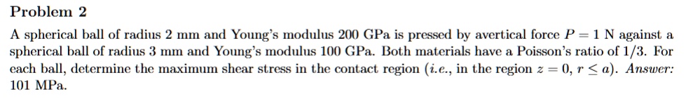 Problem 2 A spherical ball of radius 2 mm and Young's modulus 200 GPa ...