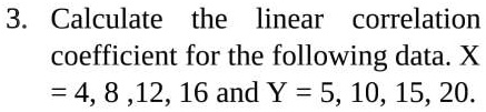 SOLVED: 3. Calculate the linear correlation coefficient for the ...
