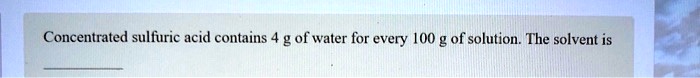 Video Solution: Concentrated Sulfuric Acid Contains G Of Water For 