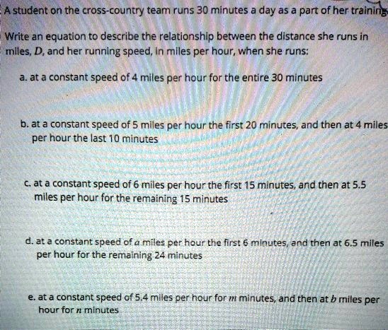 Solved A Student On The Cross Country Team Runs 30 Minutes Day Asa Part Of Her Trainln Write An Equation To Describe The Relationship Between The Distance She Runs In Miles D And Her