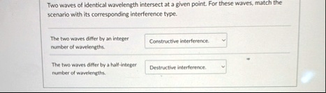 two waves of identical wavelength intersect at a given point for these waves match the scenario with its corresponding interference type the two waves differ by an integer number of waveleng 46688