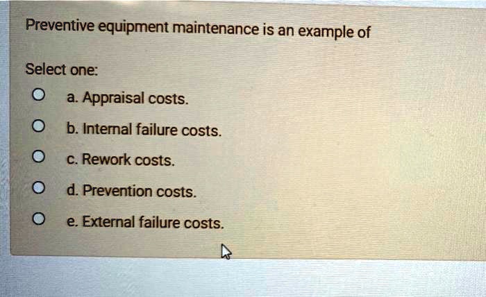 SOLVED: Preventive Equipment Maintenance Is An Example Of Select One: A ...