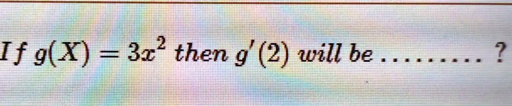 If g(X) = 3x^2 then g'(2) will be .........?
