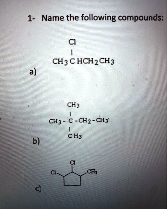 SOLVED: 1- Name The Following Compounds: CH3 CHCH2CH3 A) CH3 CH3 C-CH2 ...