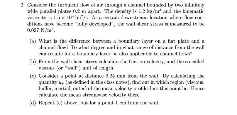 Consider the turbulent flow of air through a channel bounded by two ...