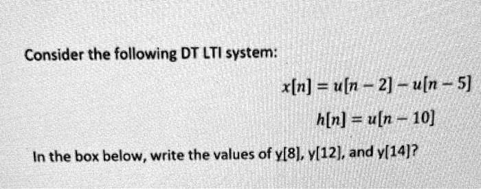 Solved Consider The Following Dt Lti System X[n] U[n 2] U[n 5] H[n] U[n 10] In The