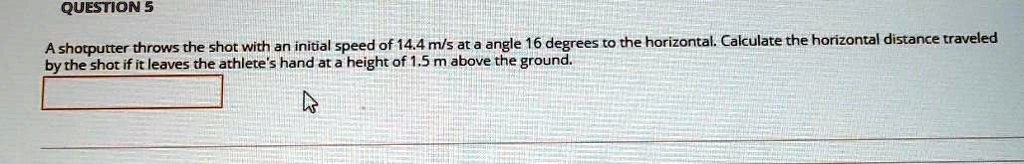 SOLVED: QUESTION 5 A shotputter throws the shot with an initial speed ...