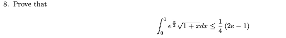 8. Prove that ∫0^1 e^(x)/(2)√(1+x) dx ≤(1)/(4)(2e-1)