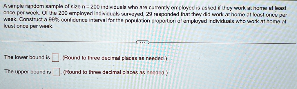 a simple random sample of size n 200 individuals who are currently employed is asked if they work at home at least once per week of the 200 employed individuals surveyed 29 responded that th 70224