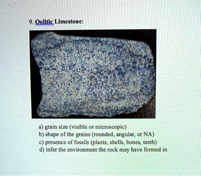 SOLVEDQqlitic Limestone grain size (visible or microscopic) 6) shape of the grains (rounded