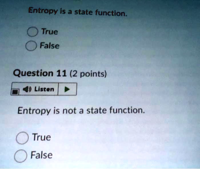 Entropy is a state function.

True
False

Question 11 (2 points)

Entropy is not a state function.

True
False